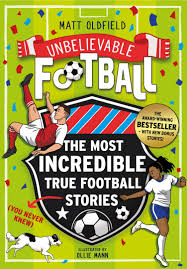 The Most Incredible True Football Stories (You Never Knew): Winner of the Telegraph Children's Sports Book of the Year