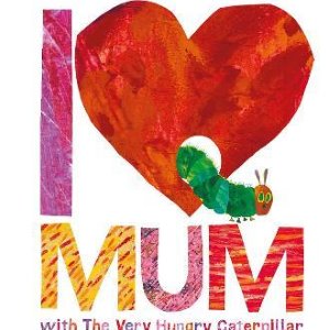 Book: I Love Mum with The Very Hungry Caterpillar